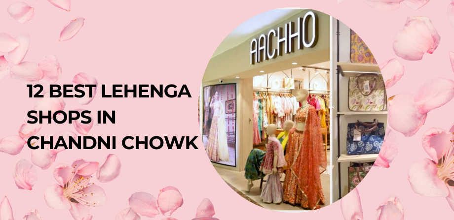 12 Best Lehenga Shops in Chandni Chowk: Find Your Dream Wedding Outfit