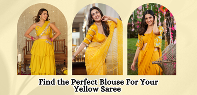 Find the Perfect Blouse For Your Yellow Saree: A Style Guide